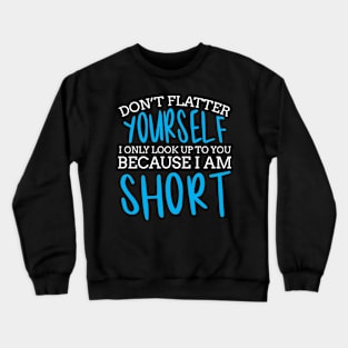 Funny Short Person Only Look Up As I'm Short Crewneck Sweatshirt